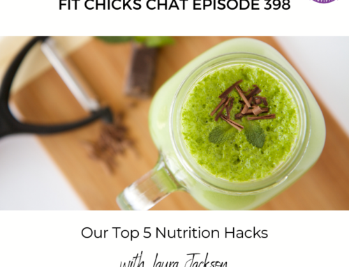 FIT CHICKS Chat Episode 398 – Our Top 5 Nutrition Hacks